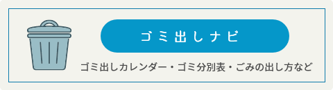 ゴミだしナビ ゴミ出しカレンダー・ゴミ分別表・
ごみの出し方など